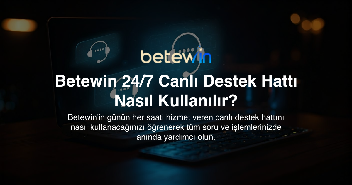 Betewin 24/7 Canlı Destek Hattı Nasıl Kullanılır?